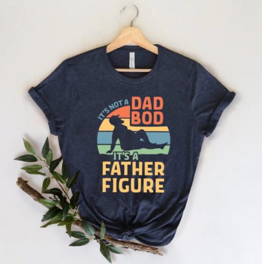 It’s Not A Dad Bod It’s A Father Figure Fathers Day 2022 Shirt