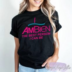 Ambien The Best Person I Can Be Shirt 2