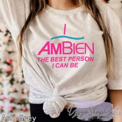 Ambien The Best Person I Can Be Shirt 3