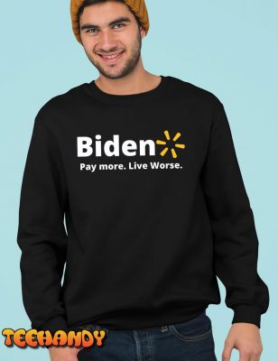 Biden Pay More Live Worse Funny T-Shirt