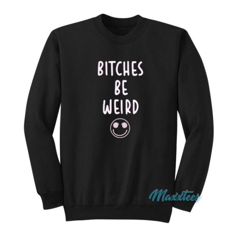 Bitches Be Weird Sweatshirt 1