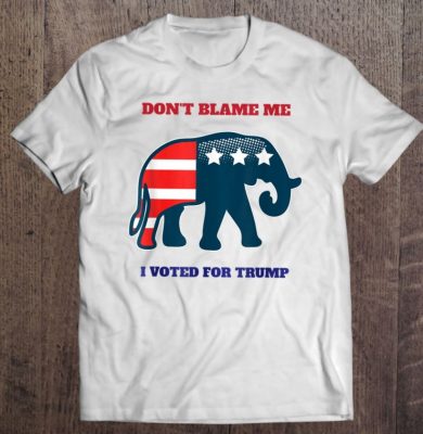 Dont Blame Me I Voted For Trump Elephant T Shirt 1