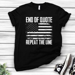 End Of Quote Repeat The Line Shirt, Anti Joe Biden Shirt