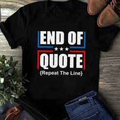 End Of Quote Repeat The Line Shirt,Funny Patriotic T-shirt US Flag