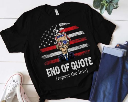 End of Quote Repeat the Line Funny Biden meme Shirt