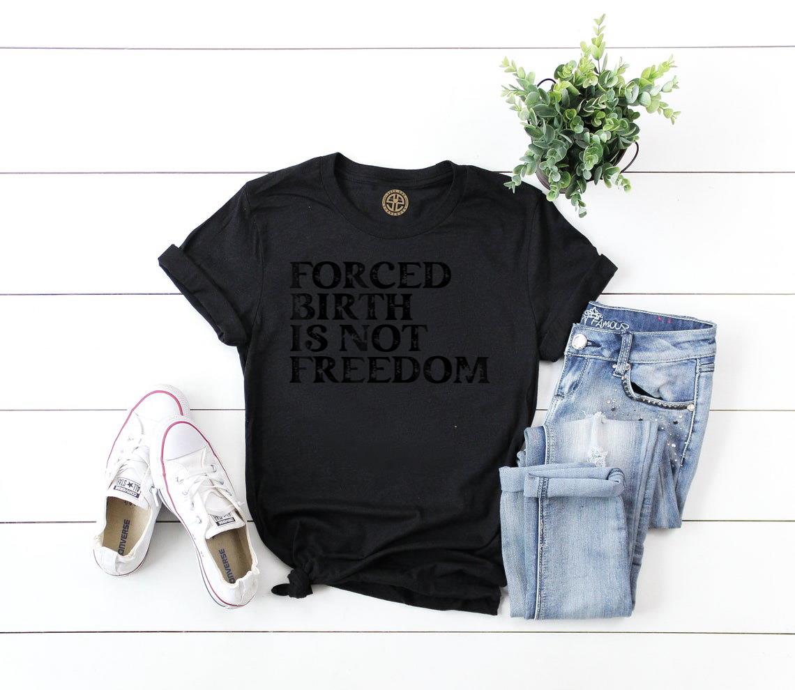 Forced Birth is not freedom Feminist Pro Choice T-Shirt