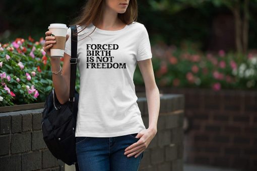 Forced Birth is not freedom Feminist Pro Choice T-Shirt
