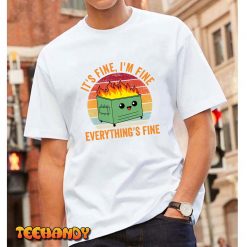 Its Fine Im Fine Everythings Fine Tshirt Dumpster Fire T-Shirt