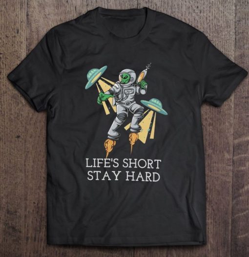 Life’s Short Stay Hard Alien Astronaut T Shirt