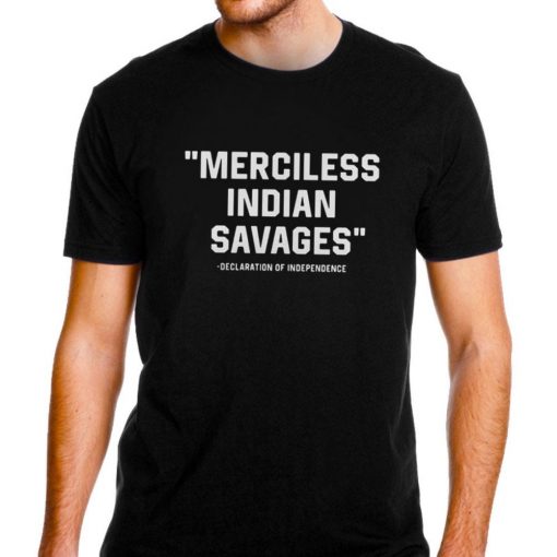 Merciless Indian Savages Declaration Independence Indigenous T Shirt For Fan