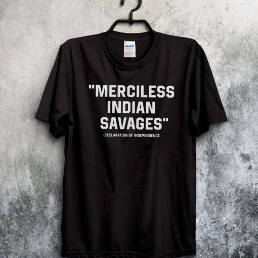 Merciless Indian Savages Declaration Independence Indigenous T Shirt For Fan