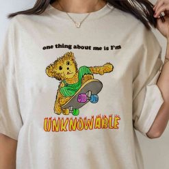 One Thing About Me Is I’m Unknowable Shirt