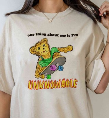 One Thing About Me Is I’m Unknowable Shirt