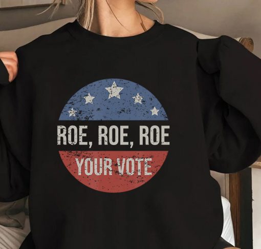 Pro Roe Pro Choice Roe Roe Roe Your Vote Feminist T-Shirt