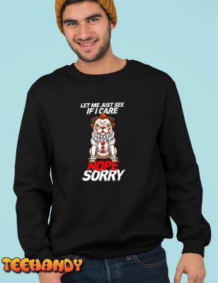 Pug-Pennywise Let Me Just See If I Care Nope Sorry Men Women T-Shirt