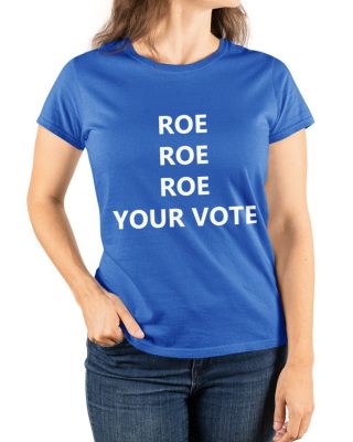 Roe Roe Roe Your Vote Tee Shirt 1 1