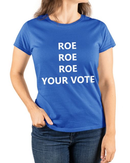 Roe Roe Roe Your Vote Tee Shirt