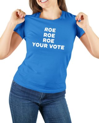 Roe Roe Roe Your Vote Tee Shirt 2 1