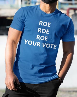 Roe Roe Roe Your Vote Tee Shirt 3 1