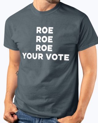 Roe Roe Roe Your Vote Tee Shirt 4 1