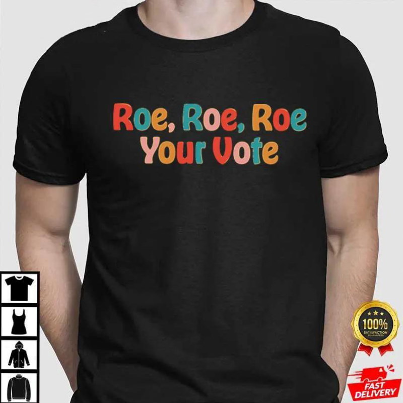 Roe Roe Roe Your Vote tee shirt 1