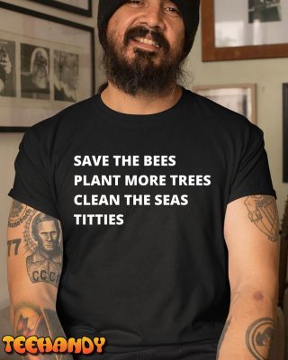 Save The Bees Plant More Trees Clean The Seas Titties T Shirt img2 C1