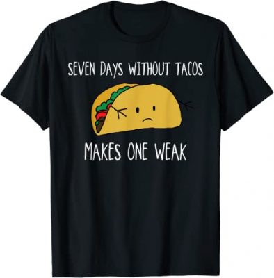 Seven Days Without Tacos Make One Weak – Taco Foodie T-Shirt