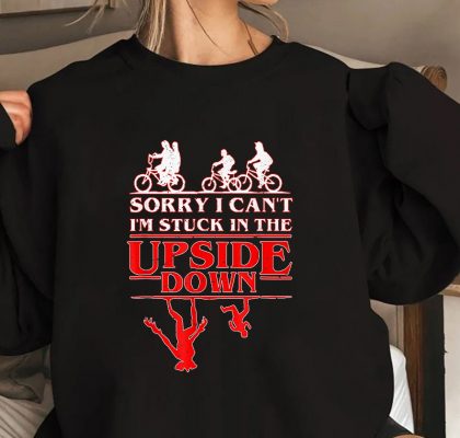 Sorry I Cant Im Stuck in The Upside Down T Shirt 2