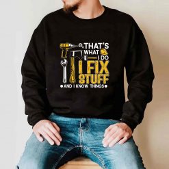 That’s What I Do I Fix Stuff And I Know Things Funny Saying T-Shirt