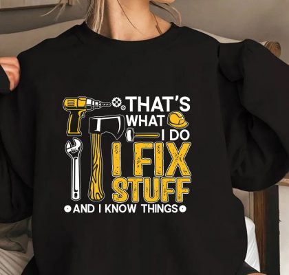 Thats What I Do I Fix Stuff And I Know Things Funny Saying T Shirt 2