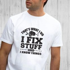 Thats What I Do I Fix Stuff And I Know Things T Shirt 1