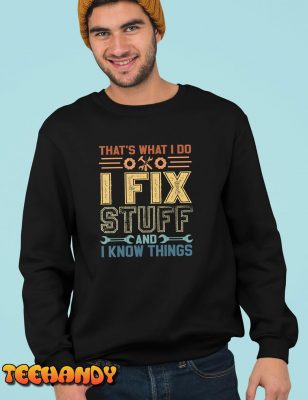 That’s What I Do I Fix Stuff And I Know Things T-Shirt