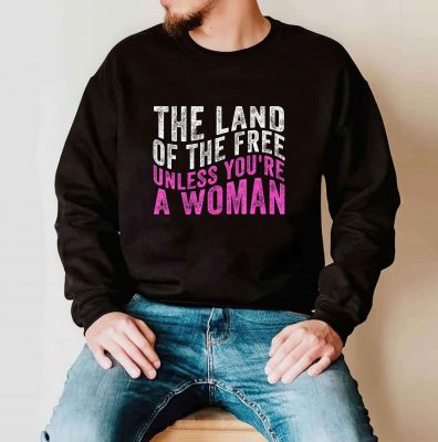 The Land Of The Free Unless Youre a Woman Pro Choice T Shirt 1 1