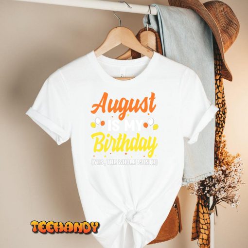 August Is My Birthday Yes The Whole Month August Birthday T-Shirt