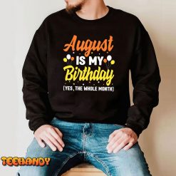 August Is My Birthday Yes The Whole Month August Birthday T-Shirt