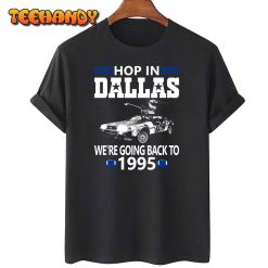 Dallas Pro Football Funny Hop In Weare Going Back to 1995 Unisex T Shirt img1 C11