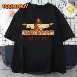 Disappointments All Of You Jesus Sarcastic Humor T Shirt img2 C12