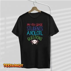 Fourth Grade Teacher I Axolotl Questions Rainbow End Of Year T Shirt img2 C9