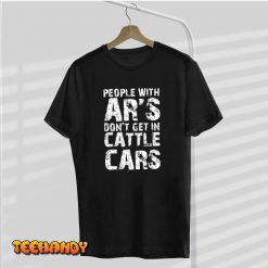 Funny Sarcastic People With ARs Dont Get In Cattle Cars T Shirt img1 C9