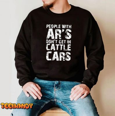 Funny Sarcastic People With ARs Dont Get In Cattle Cars T Shirt img2 C4