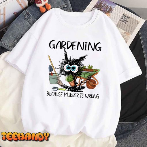 Gardening Because Murder Is Wrong, Gardening Cat Gift T-Shirt