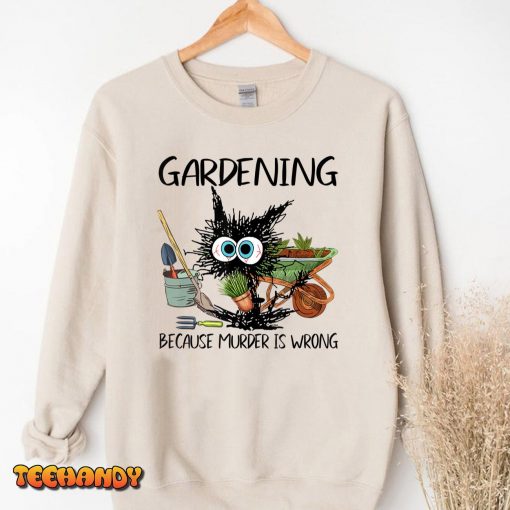 Gardening Because Murder Is Wrong, Gardening Cat Gift T-Shirt
