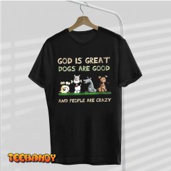 God Is Great Dogs Are Good And People Are Crazy T Shirt img1 C9