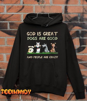 God Is Great Dogs Are Good And People Are Crazy T Shirt img2 C10
