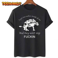 I Have Two Wolves Inside Of Me And They Wont Stop Fvcking T Shirt img1 C11
