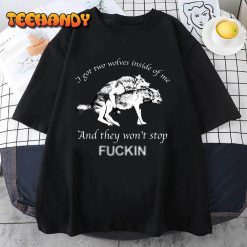 I Have Two Wolves Inside Of Me And They Wont Stop Fvcking T Shirt img2 C12