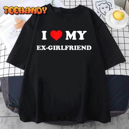I Love My Ex-Girlfriend T-Shirt