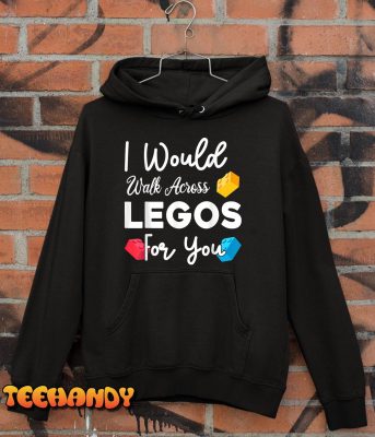 I Would Walk On Legos For You mom life Legos lover T Shirt img2 C10