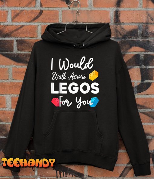 I Would Walk On Legos For You, mom life, Legos lover T-Shirt