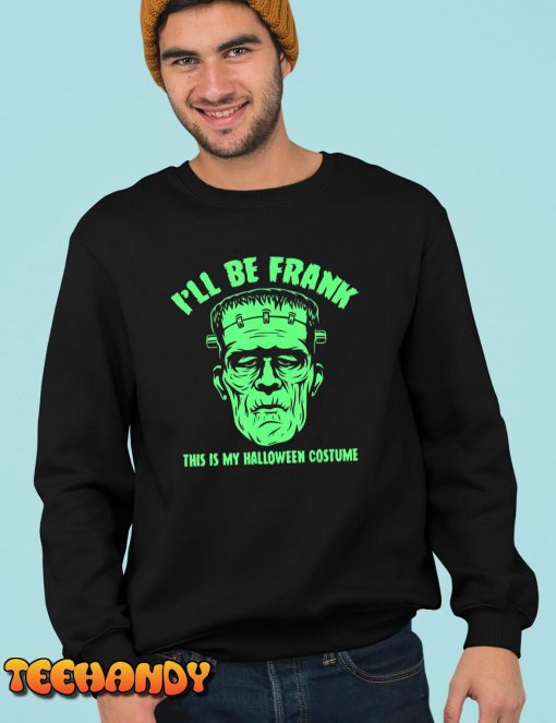 I’ll Be Frank This is My Halloween Costume – Frankenstein T-Shirt